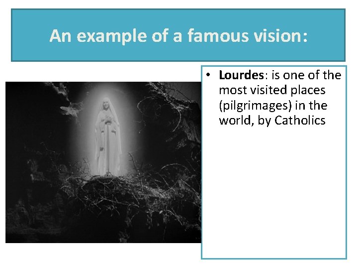 An example of a famous vision: • Lourdes: is one of the most visited