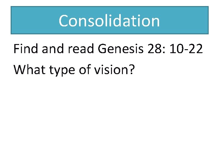 Consolidation Find and read Genesis 28: 10 -22 What type of vision? 