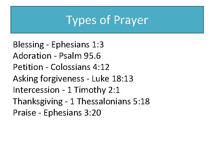 Types of Prayer Blessing - Ephesians 1: 3 Adoration - Psalm 95. 6 Petition