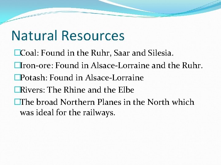 Natural Resources �Coal: Found in the Ruhr, Saar and Silesia. �Iron-ore: Found in Alsace-Lorraine