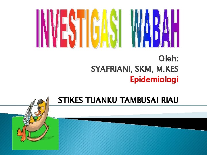 Oleh: SYAFRIANI, SKM, M. KES Epidemiologi STIKES TUANKU TAMBUSAI RIAU 