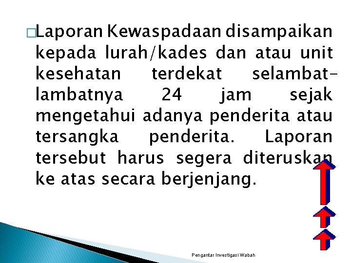 �Laporan Kewaspadaan disampaikan kepada lurah/kades dan atau unit kesehatan terdekat selambatnya 24 jam sejak