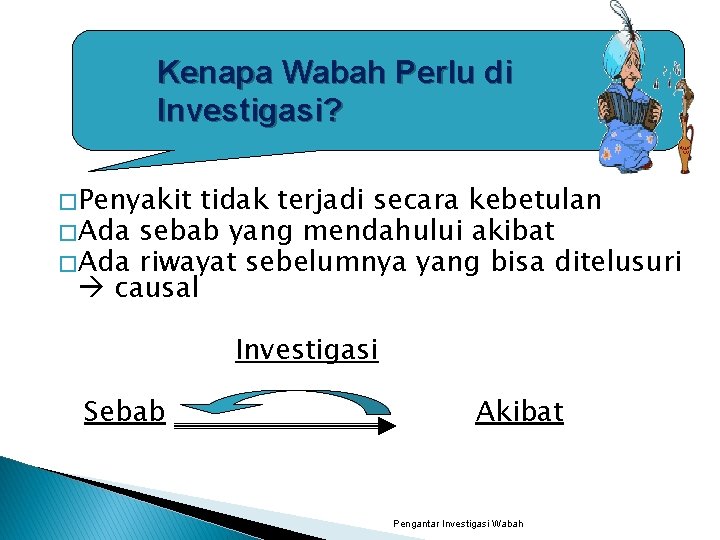 Kenapa Wabah Perlu di Investigasi? � Penyakit tidak terjadi secara kebetulan � Ada sebab