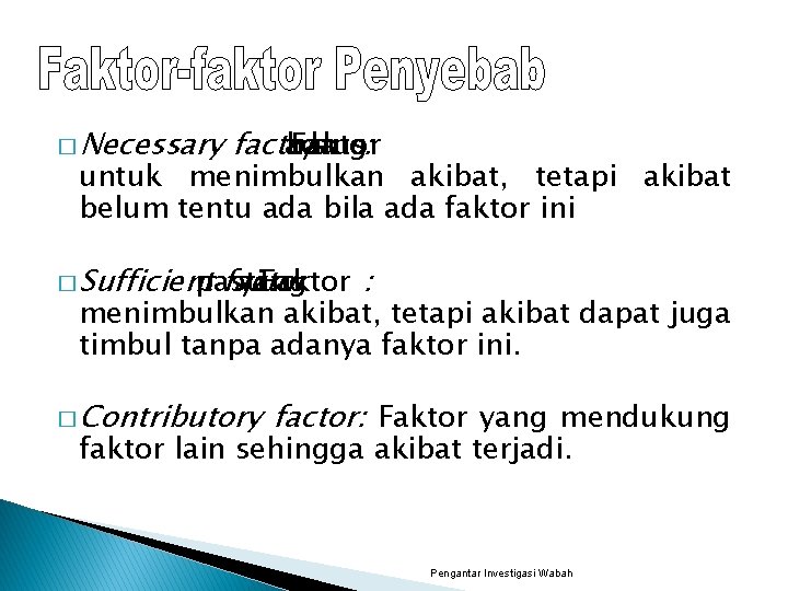 � Necessary factor ada harus Faktor yang: untuk menimbulkan akibat, tetapi akibat belum tentu
