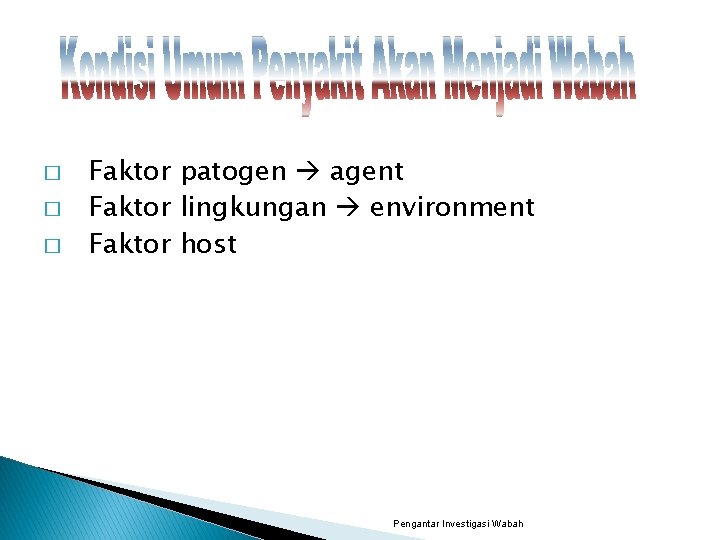 � � � Faktor patogen agent Faktor lingkungan environment Faktor host Pengantar Investigasi Wabah