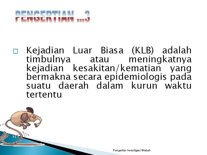 � Kejadian Luar Biasa (KLB) adalah timbulnya atau meningkatnya kejadian kesakitan/kematian yang bermakna secara