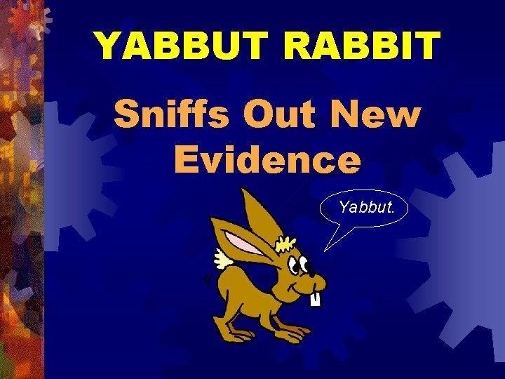 YABBUT RABBIT Sniffs Out New Evidence Yabbut. 