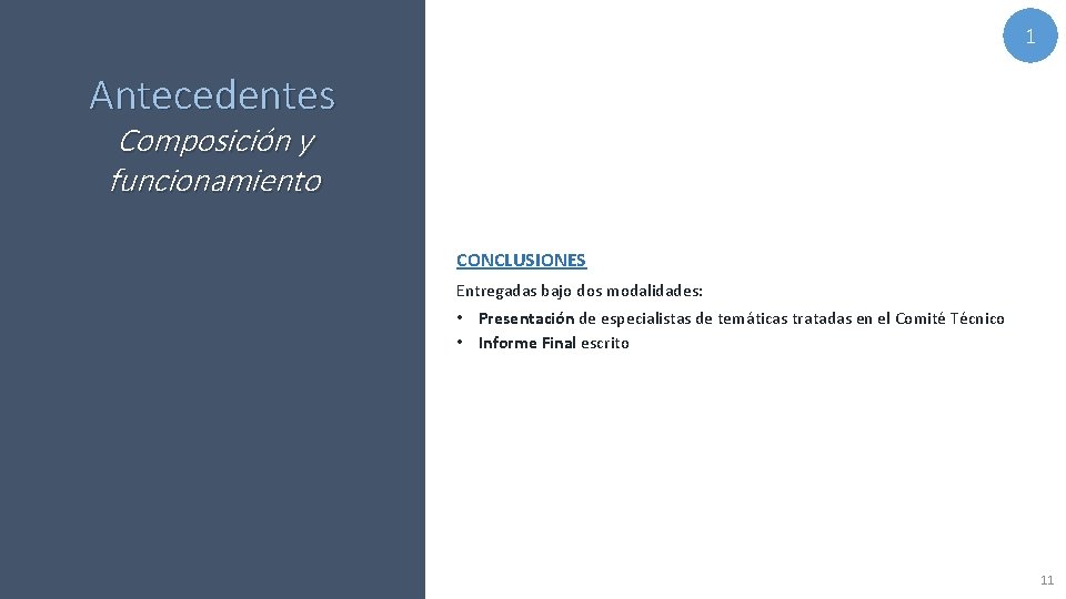 1 Antecedentes Composición y funcionamiento CONCLUSIONES Entregadas bajo dos modalidades: • Presentación de especialistas