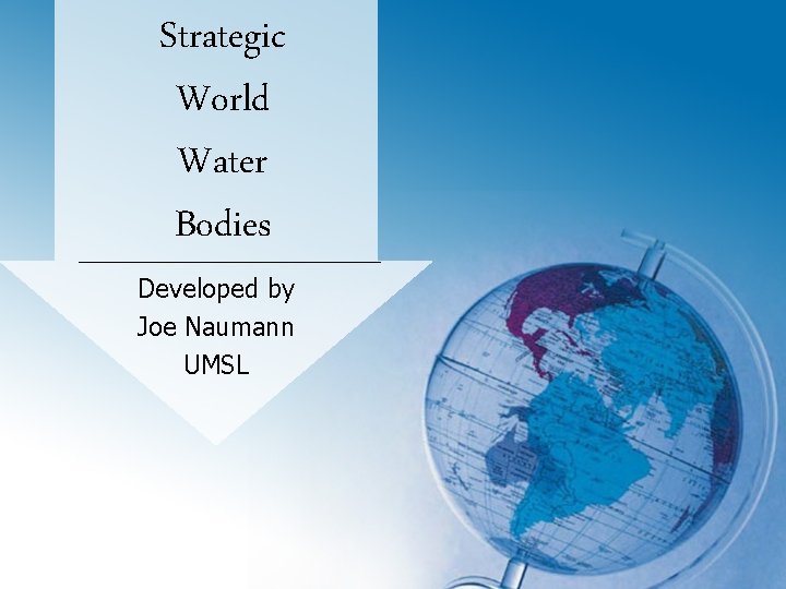 Strategic World Water Bodies Developed by Joe Naumann UMSL 