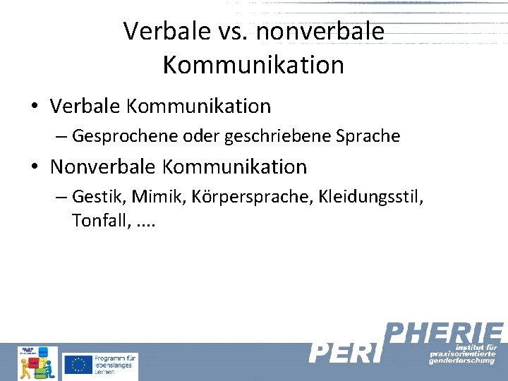 Verbale vs. nonverbale Kommunikation • Verbale Kommunikation – Gesprochene oder geschriebene Sprache • Nonverbale