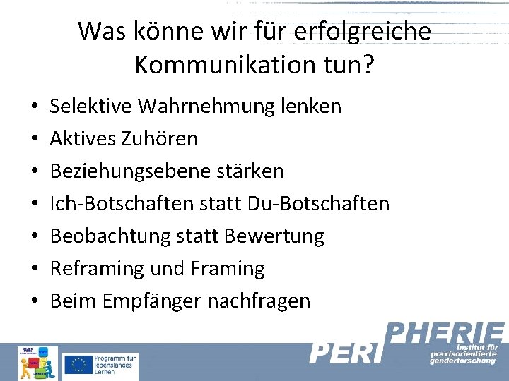 Was könne wir für erfolgreiche Kommunikation tun? • • Selektive Wahrnehmung lenken Aktives Zuhören