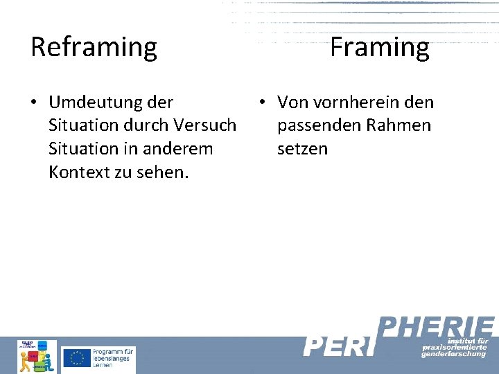 Reframing • Umdeutung der Situation durch Versuch Situation in anderem Kontext zu sehen. Framing