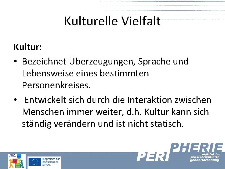 Kulturelle Vielfalt Kultur: • Bezeichnet Überzeugungen, Sprache und Lebensweise eines bestimmten Personenkreises. • Entwickelt