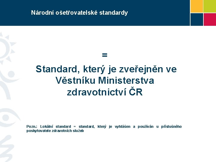 Národní ošetřovatelské standardy = Standard, který je zveřejněn ve Věstníku Ministerstva zdravotnictví ČR Pozn.