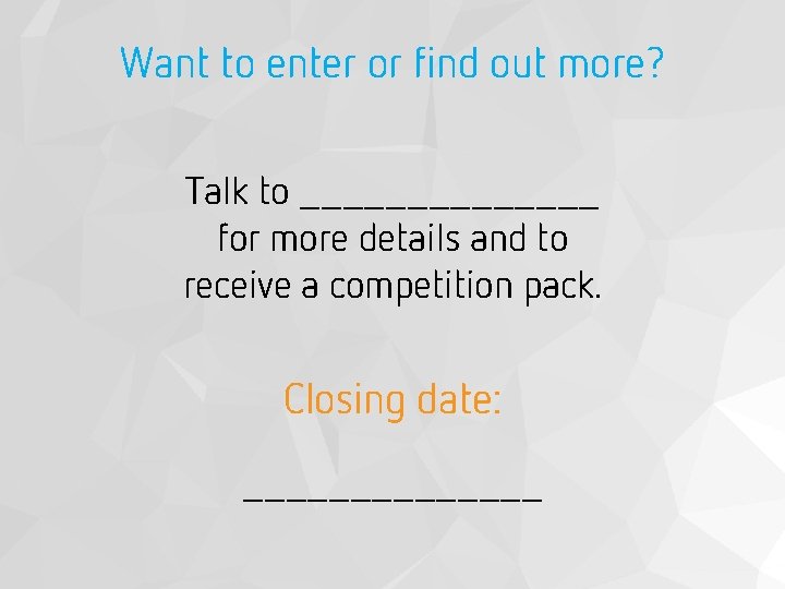 Want to enter or find out more? Talk to _______ for more details and