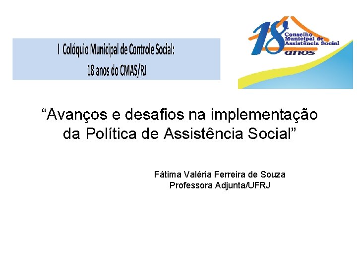 “Avanços e desafios na implementação da Política de Assistência Social” Fátima Valéria Ferreira de