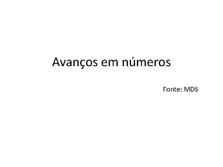 Avanços em números Fonte: MDS 