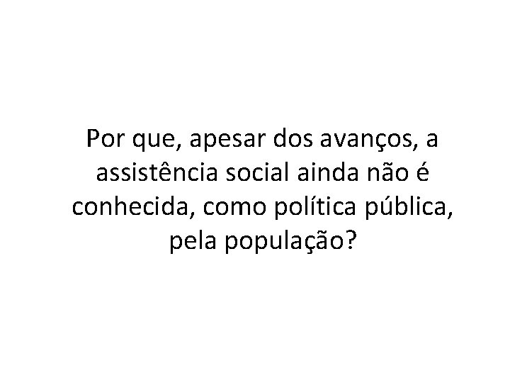 Por que, apesar dos avanços, a assistência social ainda não é conhecida, como política