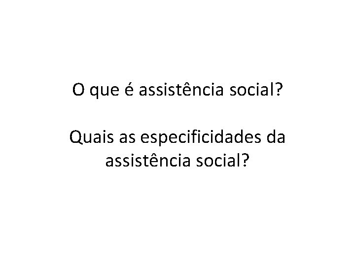 O que é assistência social? Quais as especificidades da assistência social? 