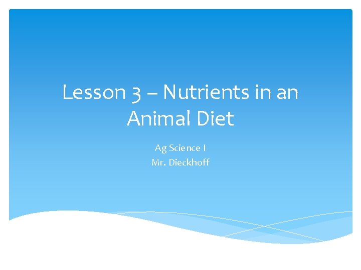 Lesson 3 – Nutrients in an Animal Diet Ag Science I Mr. Dieckhoff 