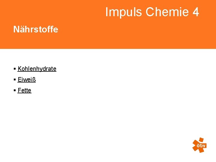 Impuls Chemie 4 Nährstoffe § Kohlenhydrate § Eiweiß § Fette 