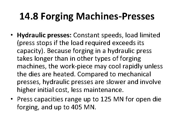 14. 8 Forging Machines-Presses • Hydraulic presses: Constant speeds, load limited (press stops if