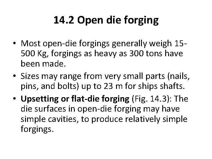 14. 2 Open die forging • Most open-die forgings generally weigh 15500 Kg, forgings
