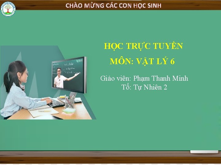 CHÀO MỪNG CÁC CON HỌC SINH HỌC TRỰC TUYẾN MÔN: VẬT LÝ 6 Giáo