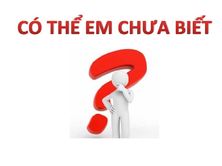 CÓ THỂ EM CHƯA BIẾT 