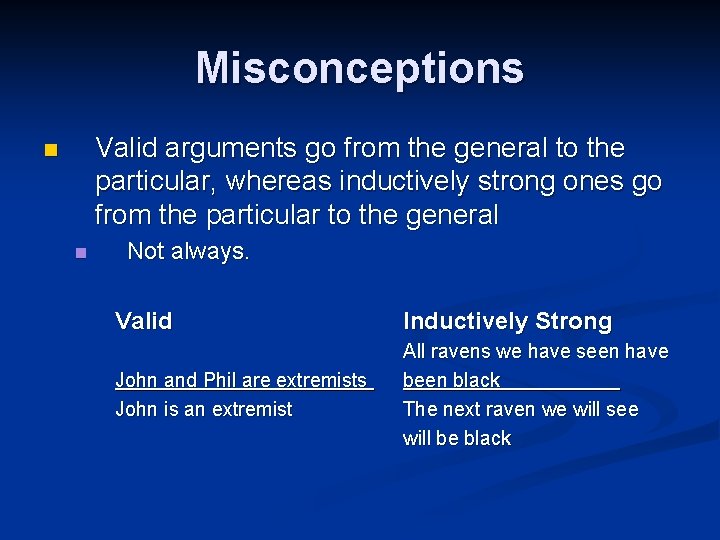 Misconceptions Valid arguments go from the general to the particular, whereas inductively strong ones