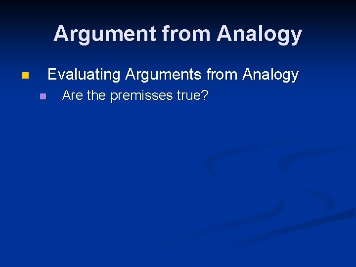 Argument from Analogy Evaluating Arguments from Analogy n n Are the premisses true? 