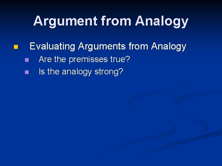 Argument from Analogy Evaluating Arguments from Analogy n n n Are the premisses true?