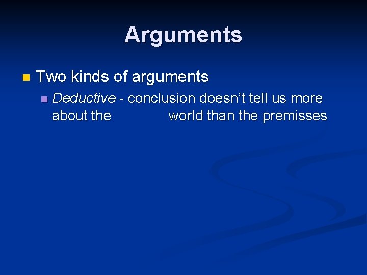 Arguments n Two kinds of arguments n Deductive - conclusion doesn’t tell us more