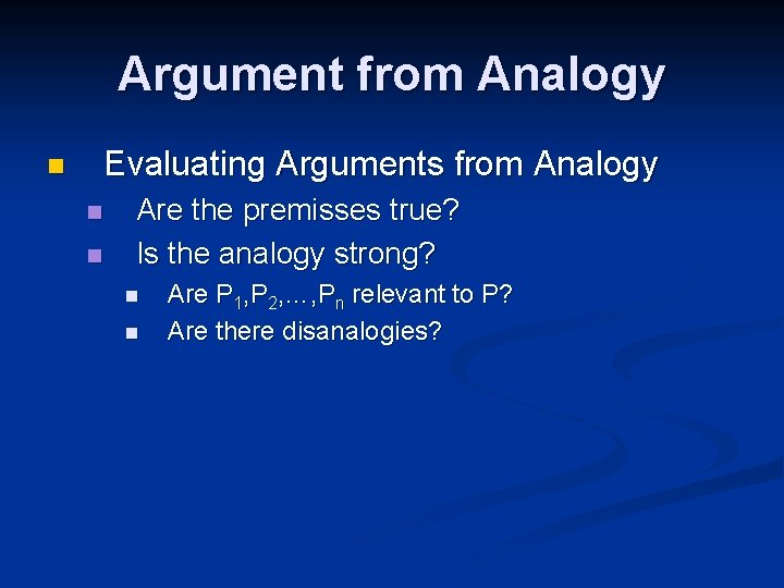 Argument from Analogy Evaluating Arguments from Analogy n n n Are the premisses true?