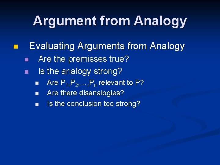Argument from Analogy Evaluating Arguments from Analogy n n n Are the premisses true?