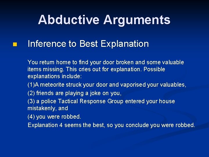 Abductive Arguments n Inference to Best Explanation You return home to find your door