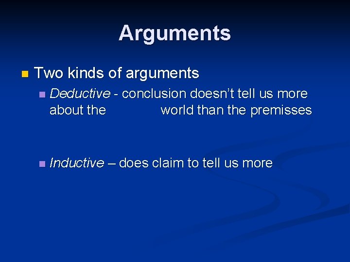 Arguments n Two kinds of arguments n Deductive - conclusion doesn’t tell us more