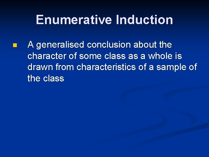 Enumerative Induction n A generalised conclusion about the character of some class as a