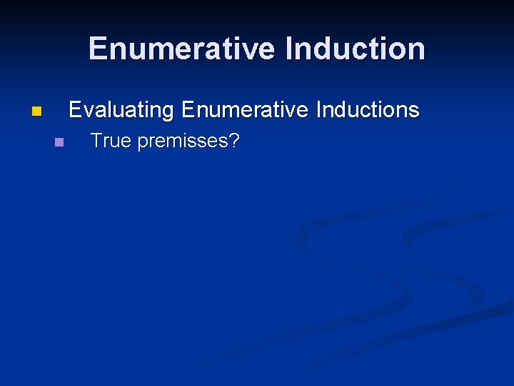 Enumerative Induction Evaluating Enumerative Inductions n n True premisses? 