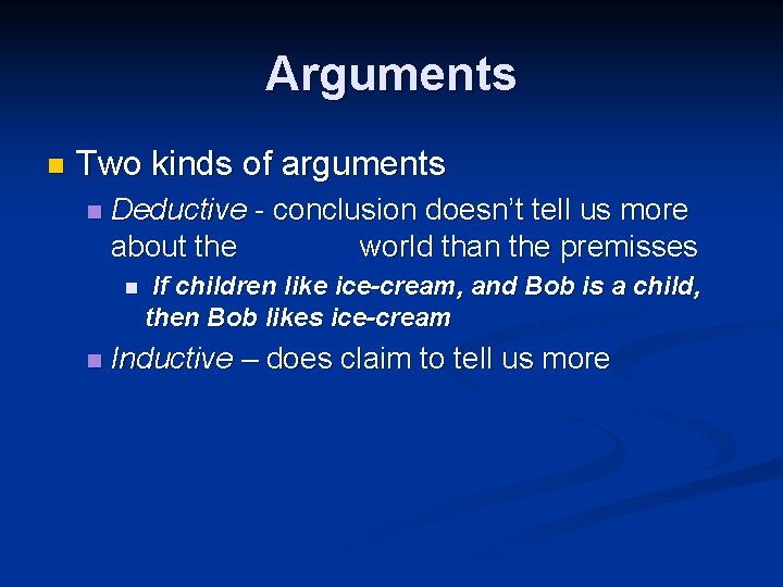 Arguments n Two kinds of arguments n Deductive - conclusion doesn’t tell us more