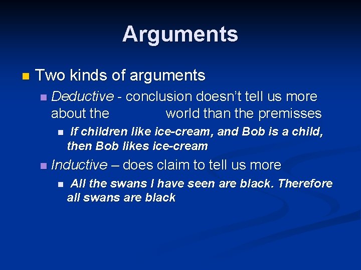 Arguments n Two kinds of arguments n Deductive - conclusion doesn’t tell us more