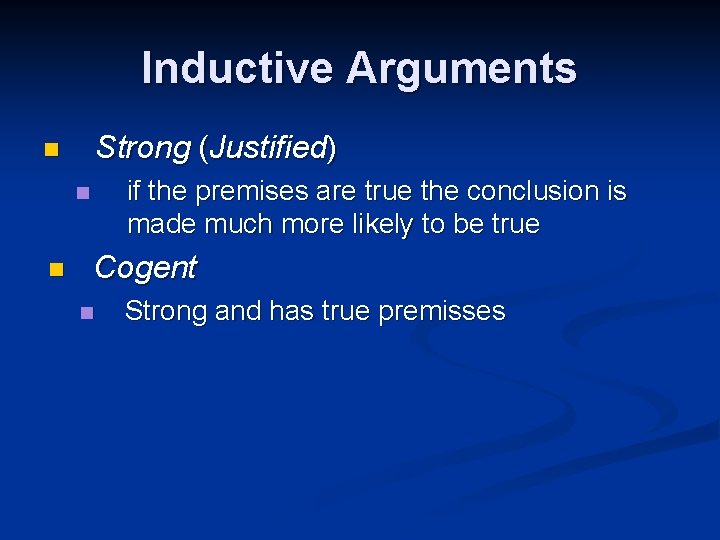 Inductive Arguments Strong (Justified) n if the premises are true the conclusion is made