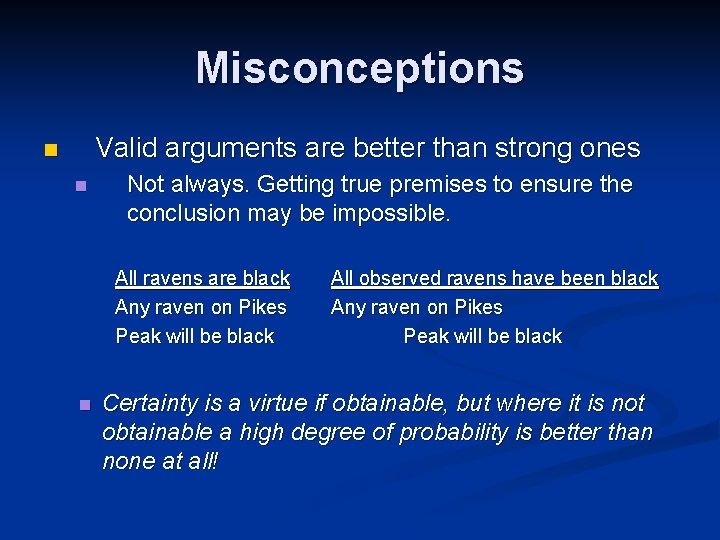 Misconceptions Valid arguments are better than strong ones n n Not always. Getting true