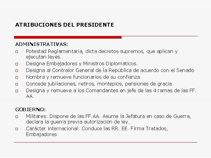 ATRIBUCIONES DEL PRESIDENTE ADMINISTRATIVAS: o Potestad Reglamentaria, dicta decretos supremos, que aplican y ejecutan