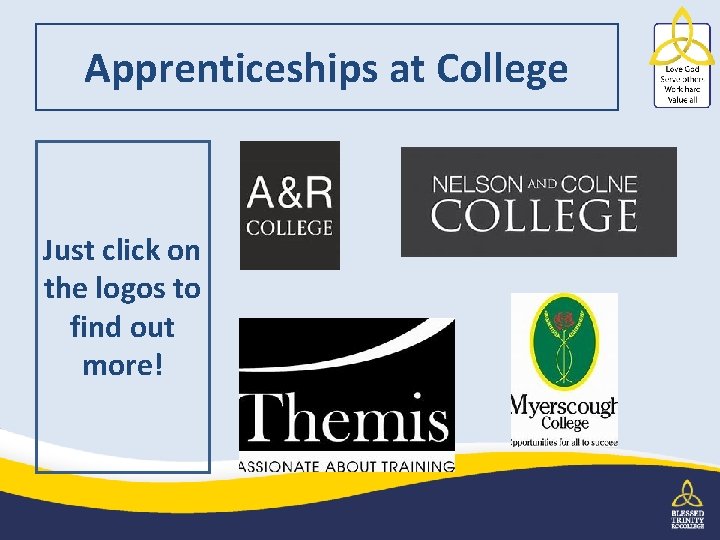 Apprenticeships at College Just click on the logos to find out more! 