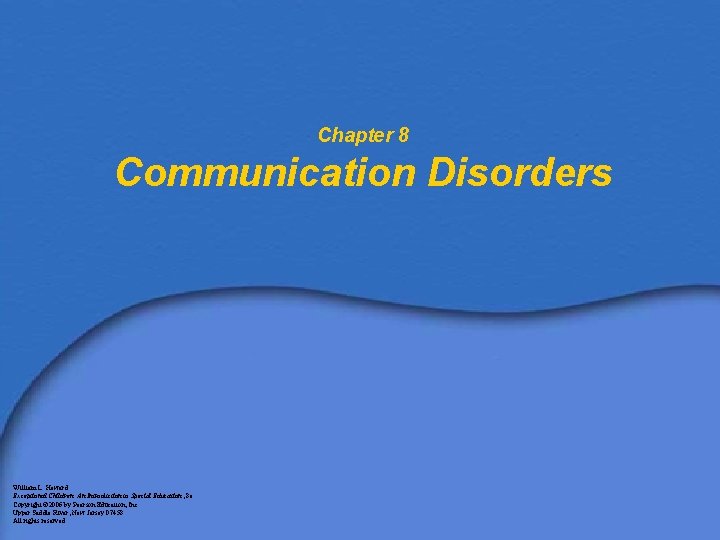 Chapter 8 Communication Disorders William L. Heward Exceptional Children: An Introduction to Special Education