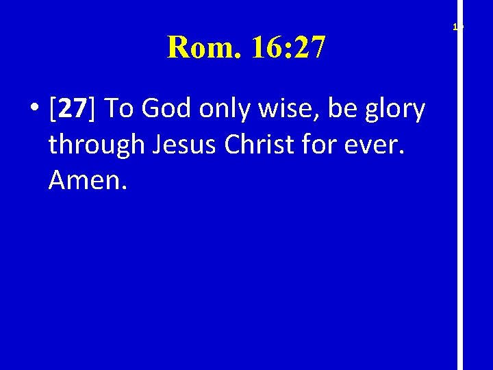 Rom. 16: 27 • [27] To God only wise, be glory through Jesus Christ