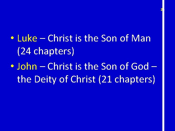 24 • Luke – Christ is the Son of Man (24 chapters) • John