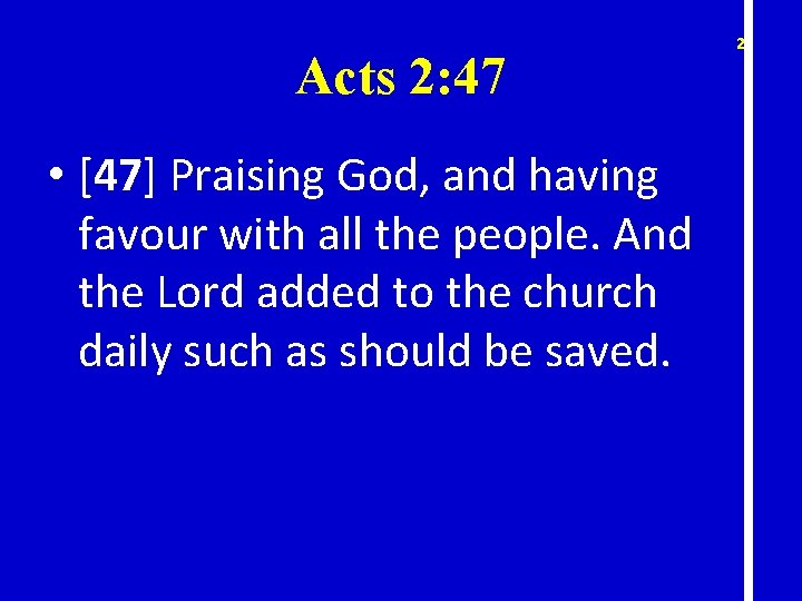 Acts 2: 47 • [47] Praising God, and having favour with all the people.