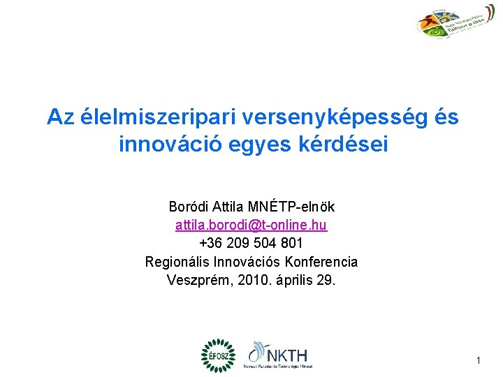 Az élelmiszeripari versenyképesség és innováció egyes kérdései Boródi Attila MNÉTP-elnök attila. borodi@t-online. hu +36